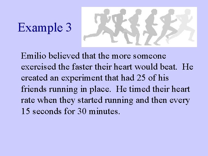 Example 3 Emilio believed that the more someone exercised the faster their heart would