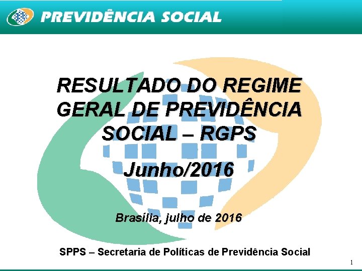RESULTADO DO REGIME GERAL DE PREVIDÊNCIA SOCIAL – RGPS Junho/2016 Brasília, julho de 2016