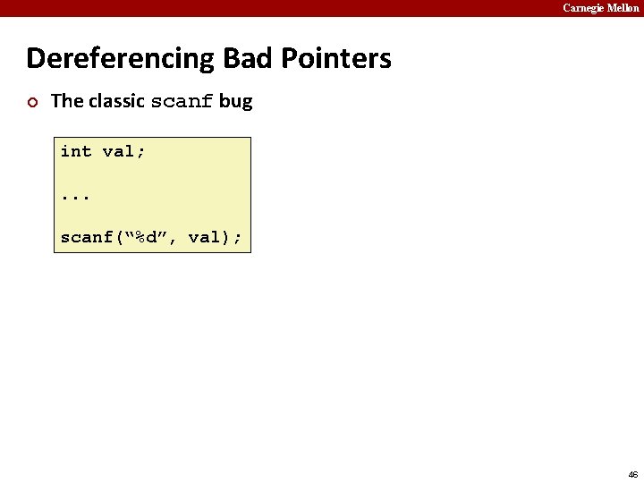 Carnegie Mellon Dereferencing Bad Pointers ¢ The classic scanf bug int val; . .