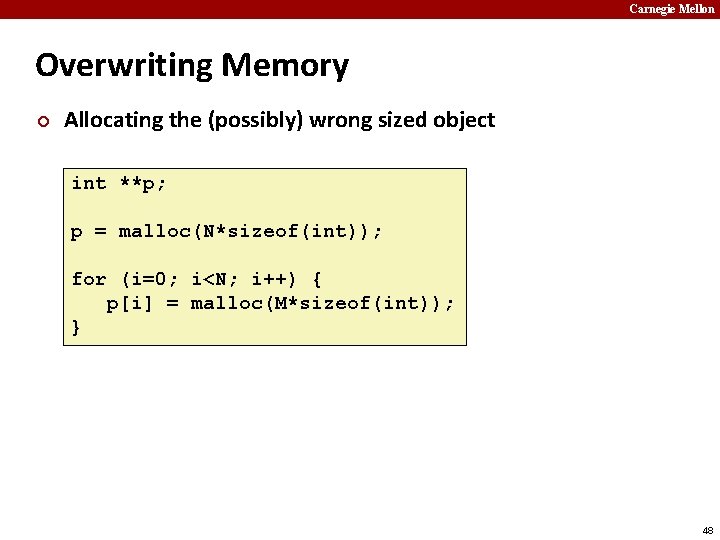 Carnegie Mellon Overwriting Memory ¢ Allocating the (possibly) wrong sized object int **p; p