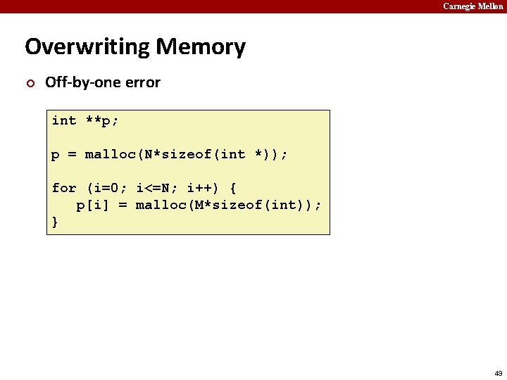 Carnegie Mellon Overwriting Memory ¢ Off-by-one error int **p; p = malloc(N*sizeof(int *)); for