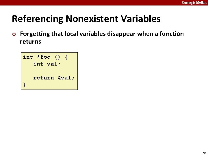 Carnegie Mellon Referencing Nonexistent Variables ¢ Forgetting that local variables disappear when a function