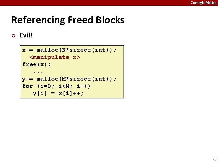 Carnegie Mellon Referencing Freed Blocks ¢ Evil! x = malloc(N*sizeof(int)); <manipulate x> free(x); .