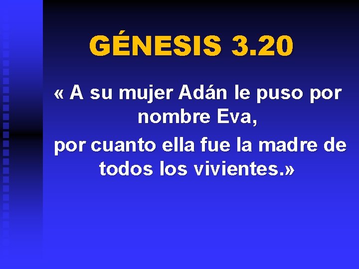GÉNESIS 3. 20 « A su mujer Adán le puso por nombre Eva, por