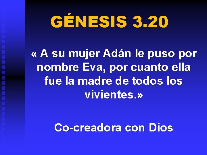 GÉNESIS 3. 20 « A su mujer Adán le puso por nombre Eva, por