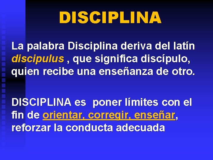 DISCIPLINA La palabra Disciplina deriva del latín discipulus , que significa discípulo, quien recibe