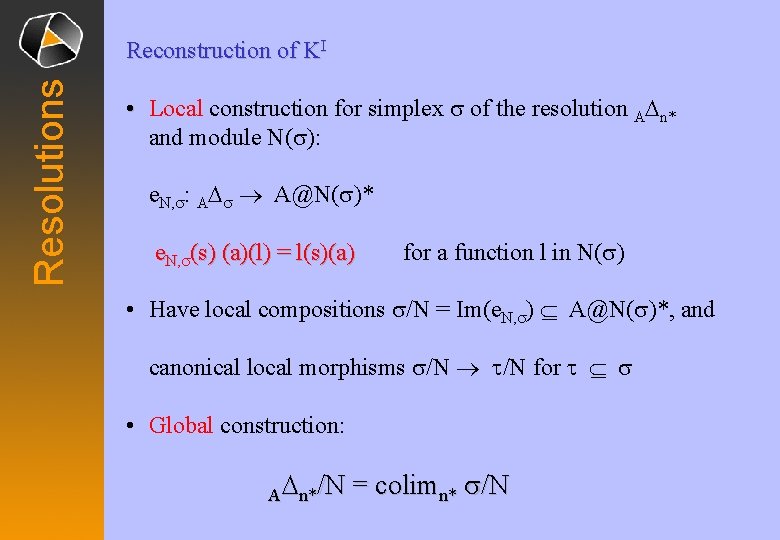 Resolutions Reconstruction of KI • Local construction for simplex s of the resolution ADn* Resolutions Reconstruction of KI • Local construction for simplex s of the resolution ADn*