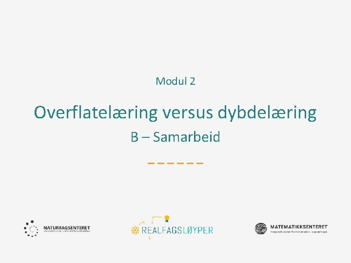 Modul 2 Overflatelæring versus dybdelæring B – Samarbeid 