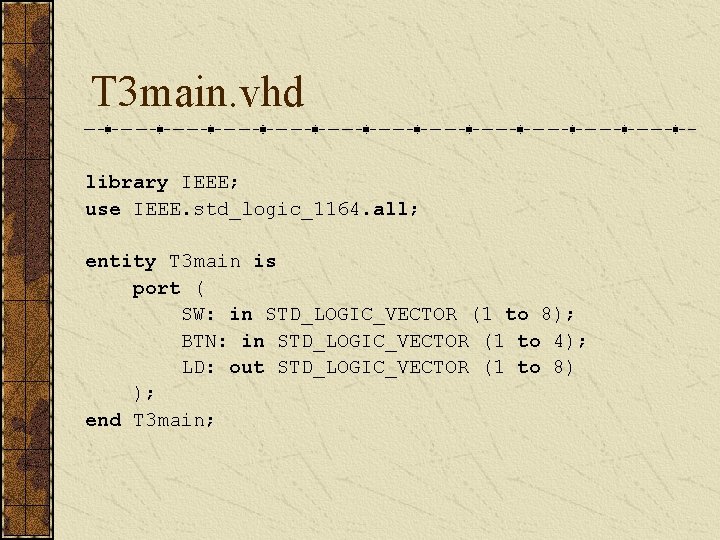 T 3 main. vhd library IEEE; use IEEE. std_logic_1164. all; entity T 3 main