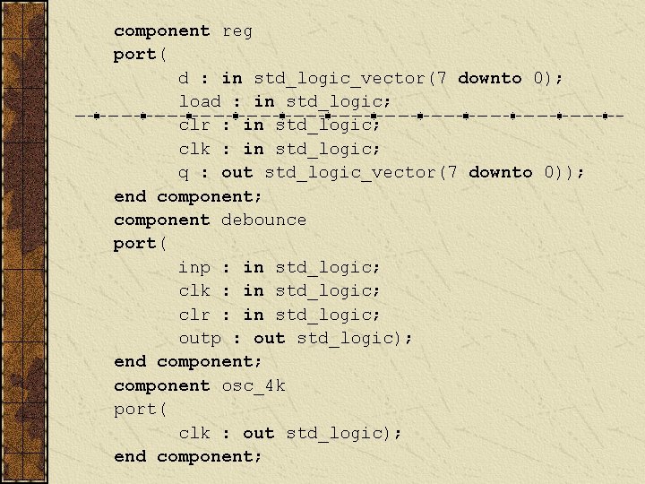 component reg port( d : in std_logic_vector(7 downto 0); load : in std_logic; clr