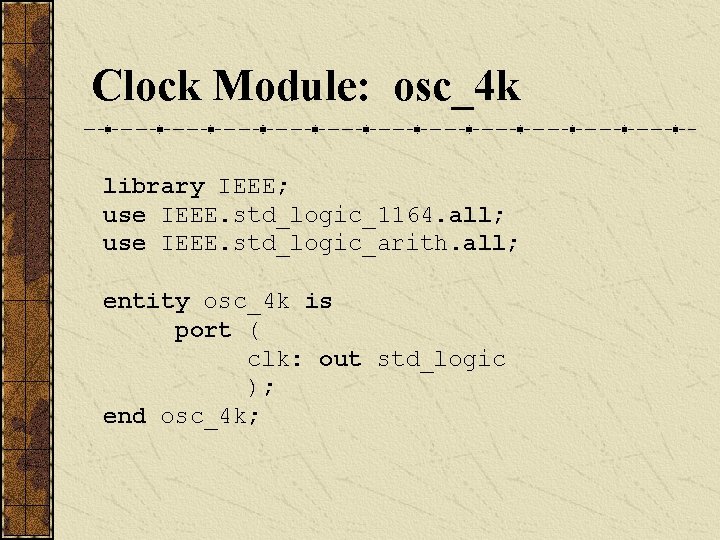 Clock Module: osc_4 k library IEEE; use IEEE. std_logic_1164. all; use IEEE. std_logic_arith. all;