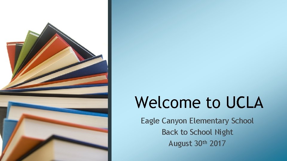 Welcome to UCLA Eagle Canyon Elementary School Back to School Night August 30 th