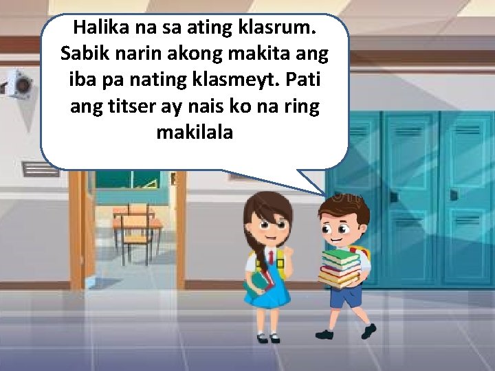 Halika na sa ating klasrum. Sabik narin akong makita ang iba pa nating klasmeyt.