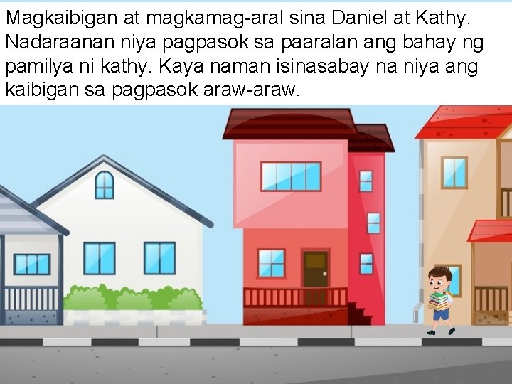 Magkaibigan at magkamag-aral sina Daniel at Kathy. Nadaraanan niya pagpasok sa paaralan ang bahay