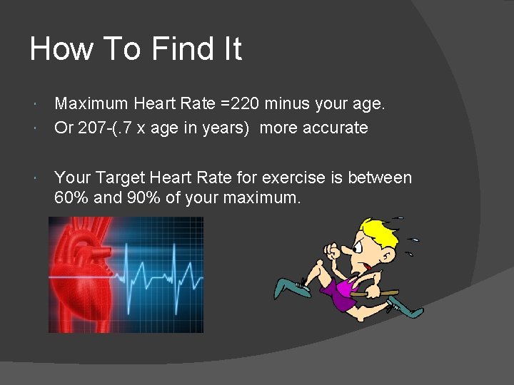 How To Find It Maximum Heart Rate =220 minus your age. Or 207 -(.