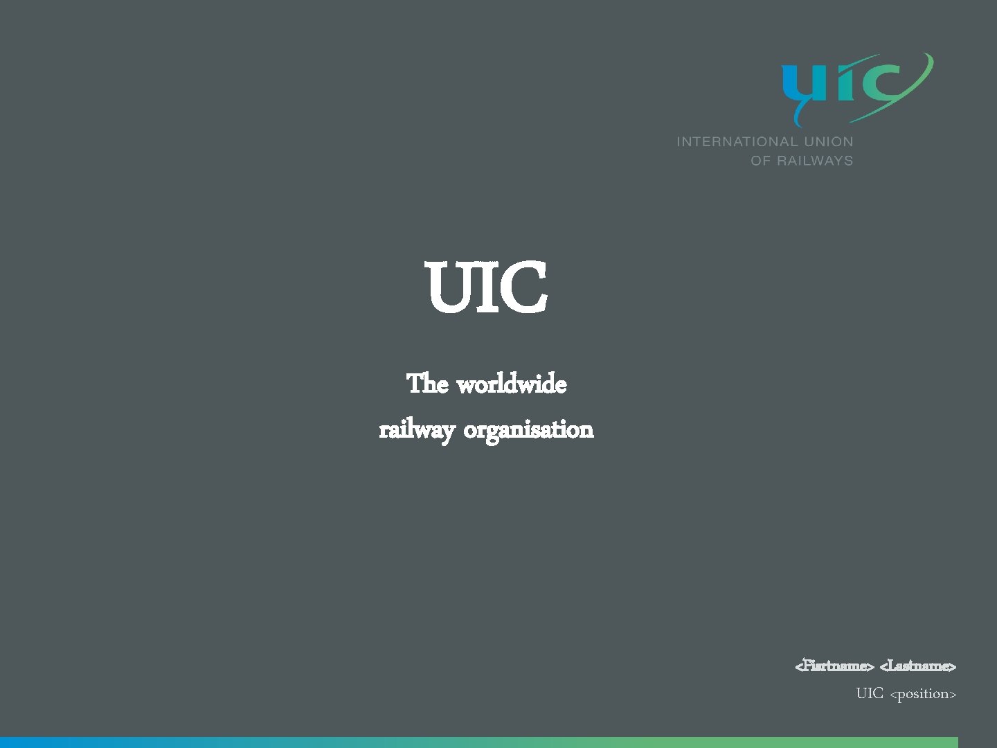 UIC The worldwide railway organisation <Fisrtname> <Lastname> UIC <position> 