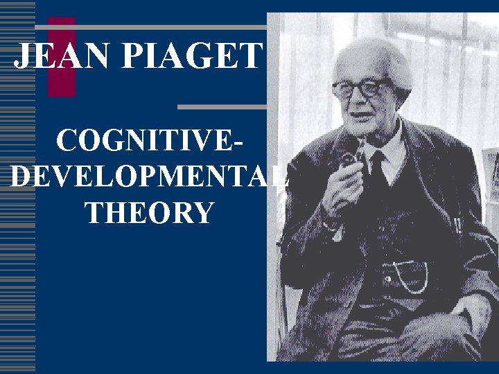 JEAN PIAGET COGNITIVEDEVELOPMENTAL THEORY 
