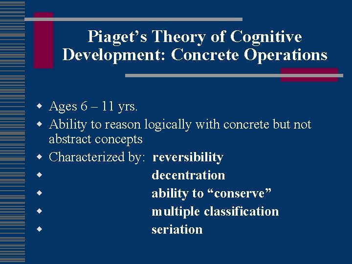 Piaget’s Theory of Cognitive Development: Concrete Operations w Ages 6 – 11 yrs. w