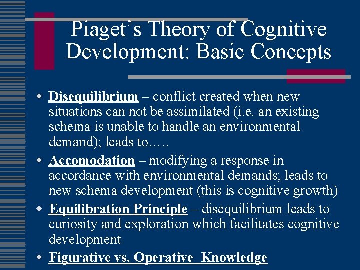 Piaget’s Theory of Cognitive Development: Basic Concepts w Disequilibrium – conflict created when new