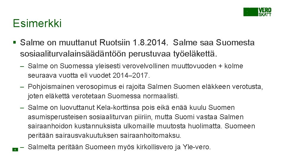 Esimerkki § Salme on muuttanut Ruotsiin 1. 8. 2014. Salme saa Suomesta sosiaaliturvalainsäädäntöön perustuvaa