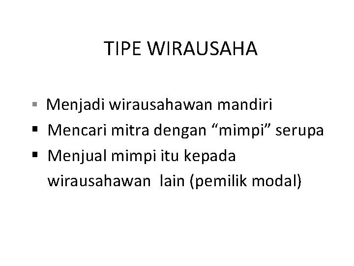 TIPE WIRAUSAHA § Menjadi wirausahawan mandiri § Mencari mitra dengan “mimpi” serupa § Menjual TIPE WIRAUSAHA § Menjadi wirausahawan mandiri § Mencari mitra dengan “mimpi” serupa § Menjual