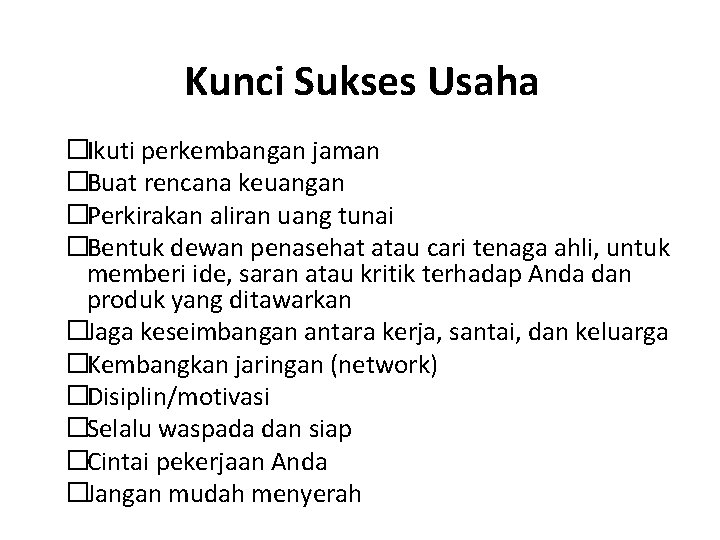 Kunci Sukses Usaha �Ikuti perkembangan jaman �Buat rencana keuangan �Perkirakan aliran uang tunai �Bentuk