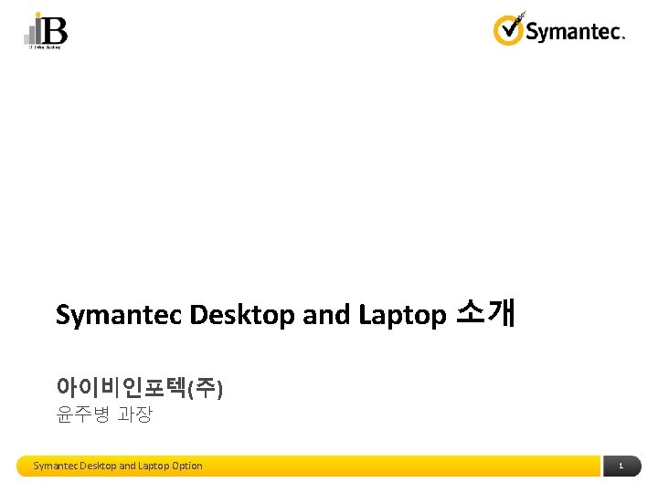 Symantec Desktop and Laptop 소개 아이비인포텍(주) 윤주병 과장 Symantec Desktop and Laptop Option 1