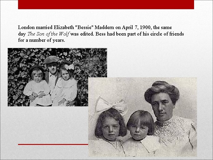 London married Elizabeth "Bessie" Maddern on April 7, 1900, the same day The Son