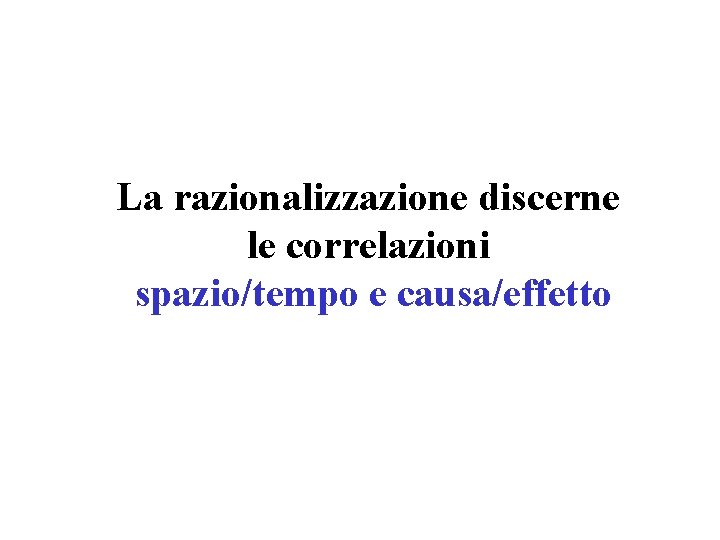 La razionalizzazione discerne le correlazioni spazio/tempo e causa/effetto 