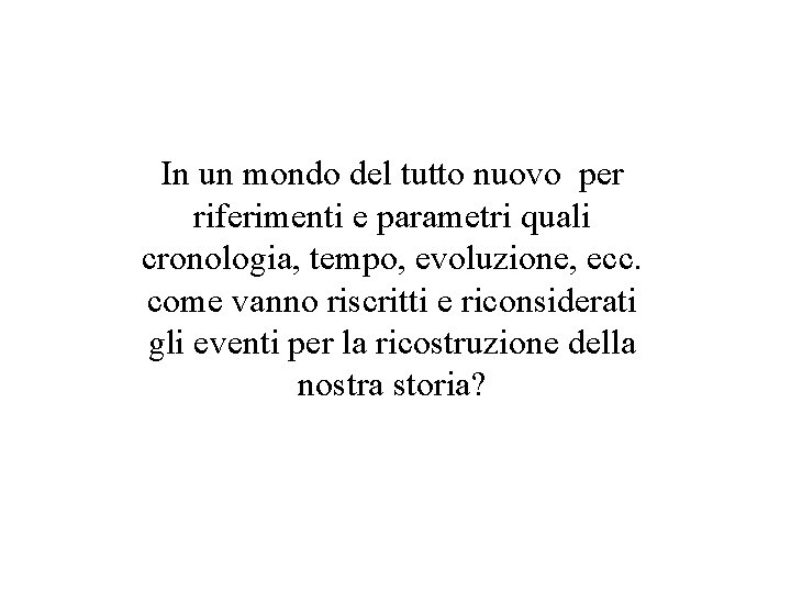 In un mondo del tutto nuovo per riferimenti e parametri quali cronologia, tempo, evoluzione,