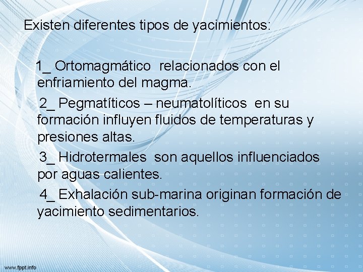 Existen diferentes tipos de yacimientos: 1_ Ortomagmático relacionados con el enfriamiento del magma. 2_