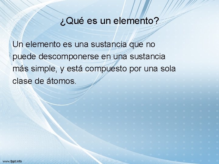 ¿Qué es un elemento? Un elemento es una sustancia que no puede descomponerse en