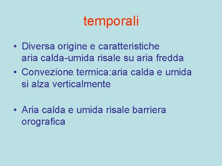 temporali • Diversa origine e caratteristiche aria calda-umida risale su aria fredda • Convezione