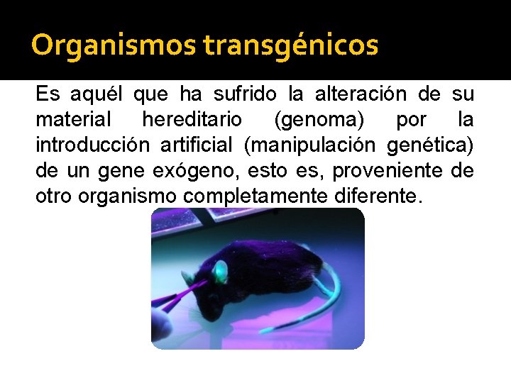 Organismos transgénicos Es aquél que ha sufrido la alteración de su material hereditario (genoma)