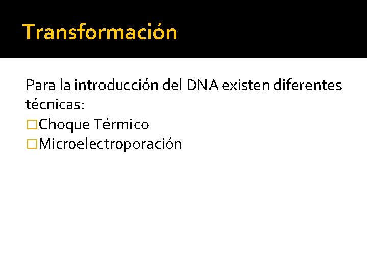 Transformación Para la introducción del DNA existen diferentes técnicas: �Choque Térmico �Microelectroporación 
