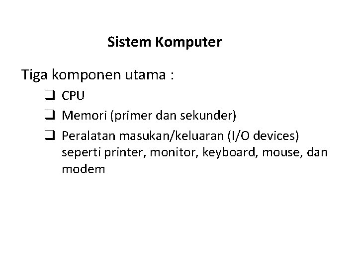 Sistem Komputer Tiga komponen utama : q CPU q Memori (primer dan sekunder) q
