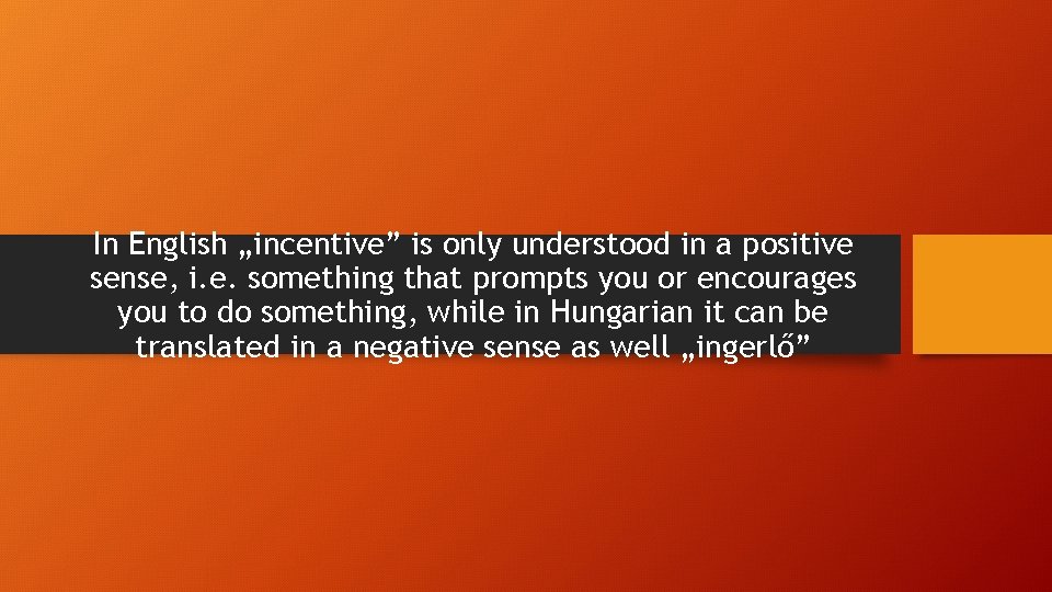 In English „incentive” is only understood in a positive sense, i. e. something that In English „incentive” is only understood in a positive sense, i. e. something that