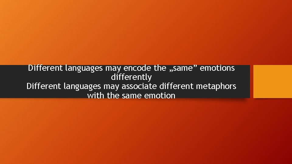 Different languages may encode the „same” emotions differently Different languages may associate different metaphors Different languages may encode the „same” emotions differently Different languages may associate different metaphors