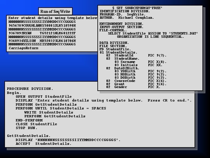 $ SET SOURCEFORMAT"FREE" IDENTIFICATION DIVISION. PROGRAM-ID. Seq. Write. Enter student details using template below.