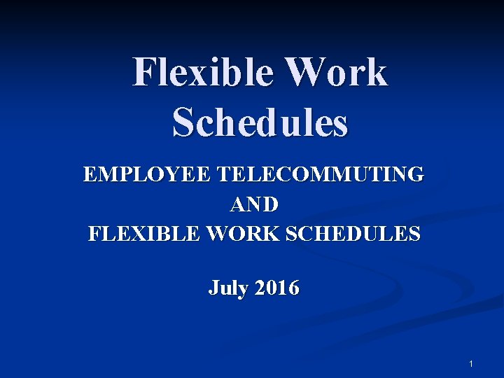 Flexible Work Schedules EMPLOYEE TELECOMMUTING AND FLEXIBLE WORK SCHEDULES July 2016 1 