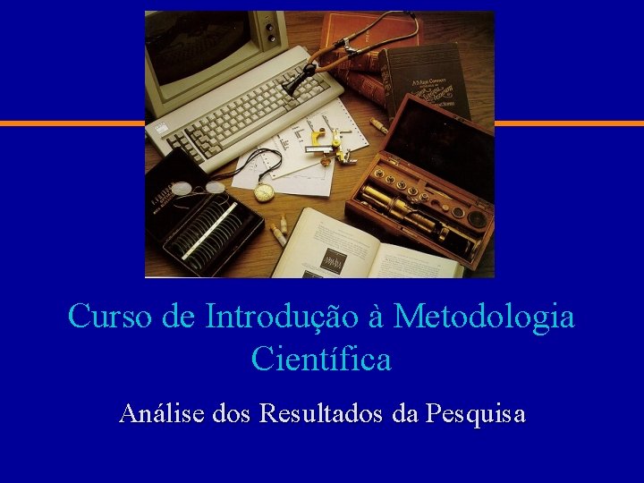 Curso de Introdução à Metodologia Científica Análise dos Resultados da Pesquisa 