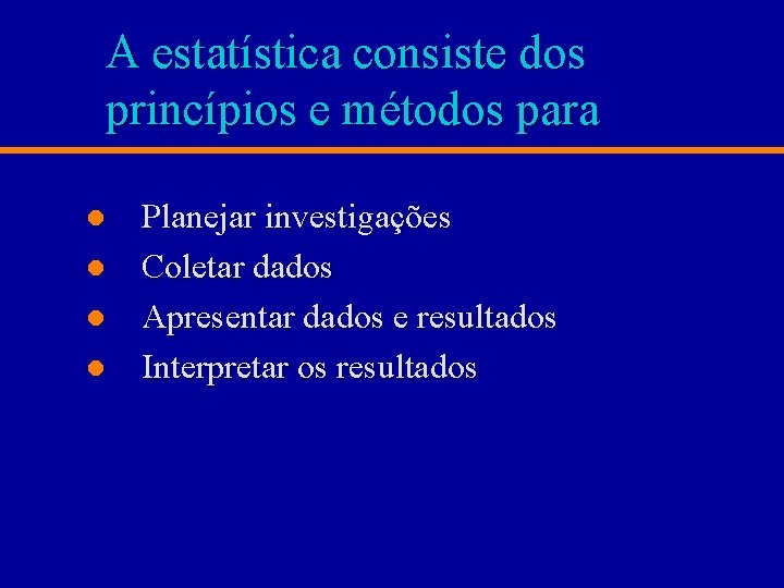 A estatística consiste dos princípios e métodos para l l Planejar investigações Coletar dados