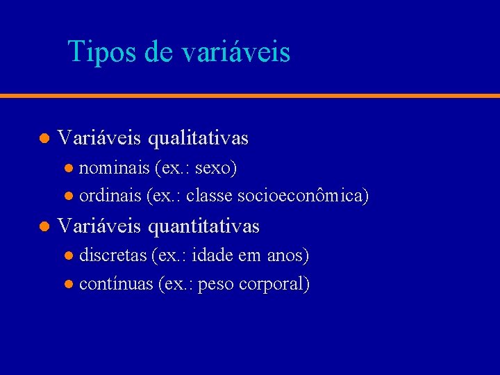 Tipos de variáveis l Variáveis qualitativas l nominais (ex. : sexo) l ordinais (ex.