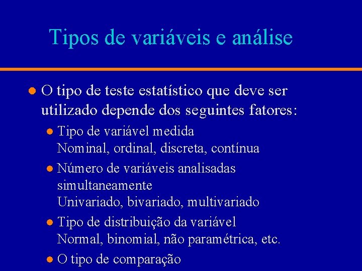 Tipos de variáveis e análise l O tipo de teste estatístico que deve ser