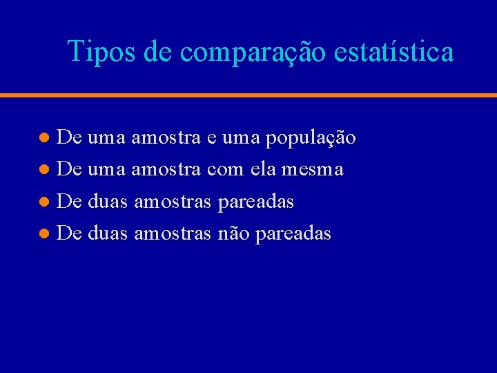 Tipos de comparação estatística De uma amostra e uma população l De uma amostra