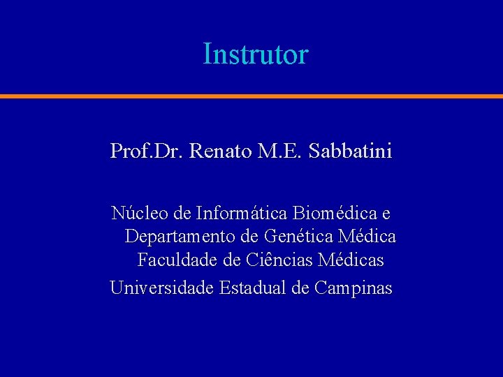 Instrutor Prof. Dr. Renato M. E. Sabbatini Núcleo de Informática Biomédica e Departamento de