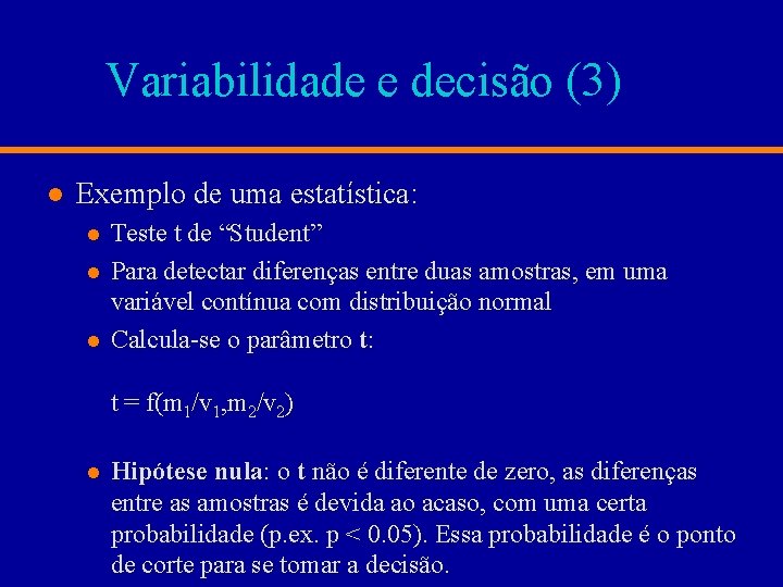 Variabilidade e decisão (3) l Exemplo de uma estatística: l l l Teste t