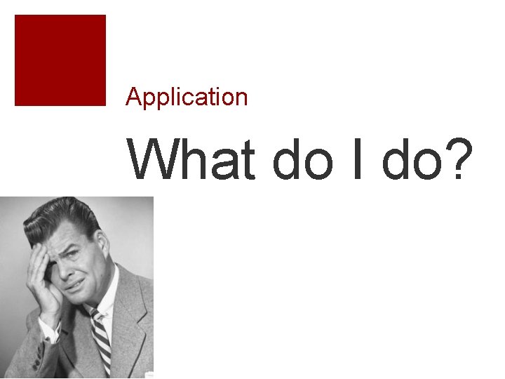 Application What do I do? 