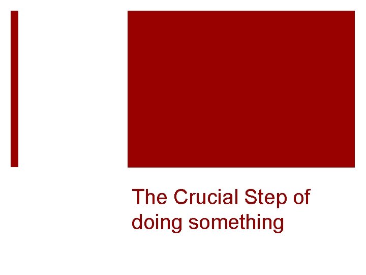 The Crucial Step of doing something 