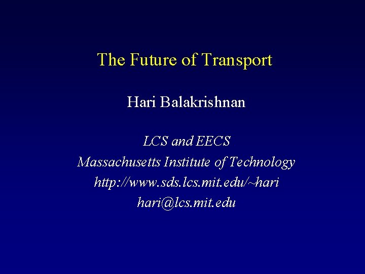 The Future of Transport Hari Balakrishnan LCS and EECS Massachusetts Institute of Technology http: